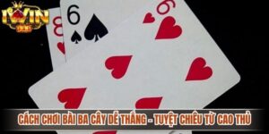 Cách chơi bài ba cây dễ thắng